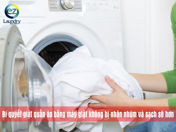 Bí quyết giặt quần áo bằng máy giặt không bị nhăn nhúm và sạch sẽ hơn