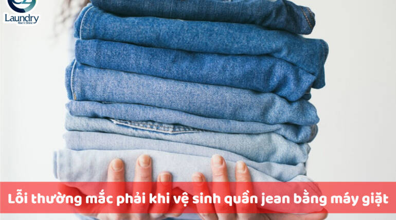 Lỗi thường mắc phải khi vệ sinh quần jean bằng máy giặt